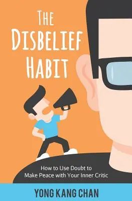 L'habitude de l'incrédulité : Comment utiliser le doute pour faire la paix avec votre critique intérieur - The Disbelief Habit: How to Use Doubt to Make Peace with Your Inner Critic