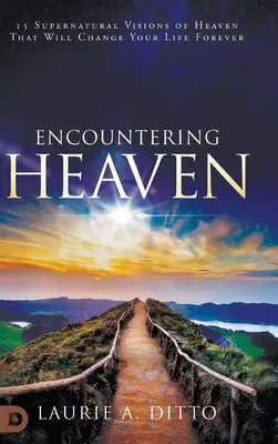 A la rencontre du ciel : 15 visions surnaturelles du ciel qui changeront votre vie à jamais - Encountering Heaven: 15 Supernatural Visions of Heaven That Will Change Your Life Forever