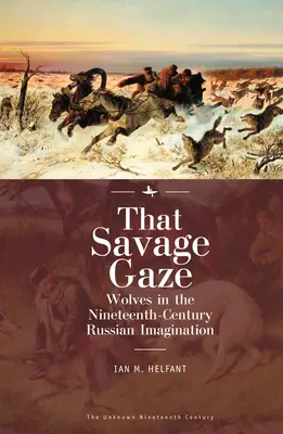 Ce regard sauvage : Les loups dans l'imaginaire russe du XIXe siècle - That Savage Gaze: Wolves in the Nineteenth-Century Russian Imagination