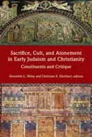 Sacrifice, culte et expiation dans le judaïsme et le christianisme primitifs : Constituants et critique - Sacrifice, Cult, and Atonement in Early Judaism and Christianity: Constituents and Critique