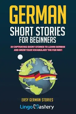 Histoires courtes allemandes pour débutants : 20 histoires courtes captivantes pour apprendre l'allemand et développer votre vocabulaire de manière amusante ! - German Short Stories For Beginners: 20 Captivating Short Stories To Learn German & Grow Your Vocabulary The Fun Way!