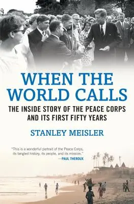 Quand le monde appelle : L'histoire intérieure du Corps de la Paix et de ses cinquante premières années - When the World Calls: The Inside Story of the Peace Corps and Its First Fifty Years