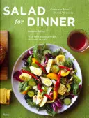 Salade pour le dîner : Des repas complets pour toutes les saisons - Salad for Dinner: Complete Meals for All Seasons