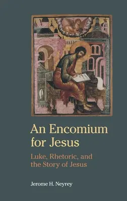 Un Encomium pour Jésus : Luc, la rhétorique et l'histoire de Jésus - An Encomium for Jesus: Luke, Rhetoric, and the Story of Jesus