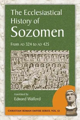 L'histoire ecclésiastique de Sozomen : De l'an 324 à l'an 425 - The Ecclesiastical History of Sozomen: From Ad 324 to Ad 425