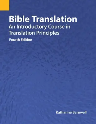 Traduction de la Bible : Un cours d'introduction aux principes de la traduction, quatrième édition - Bible Translation: An Introductory Course in Translation Principles, Fourth Edition