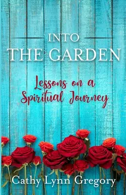 Dans le jardin : leçons d'un voyage spirituel - Into The Garden: lessons on a spiritual journey