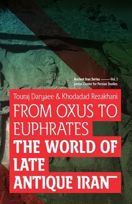 De l'Oxus à l'Euphrate : Le monde de l'Iran de l'Antiquité tardive - From Oxus to Euphrates: The World of Late Antique Iran