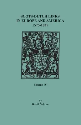 Liens entre les Écossais et les Hollandais en Europe et en Amérique, 1575-1825. Volume IV - Scots-Dutch Links in Europe and America, 1575-1825. Volume IV