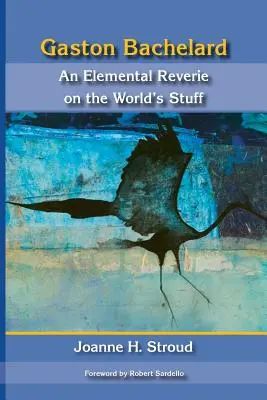 Gaston Bachelard : Rêverie élémentaire des choses du monde - Gaston Bachelard: An Elemental Reverie of the World's Stuff