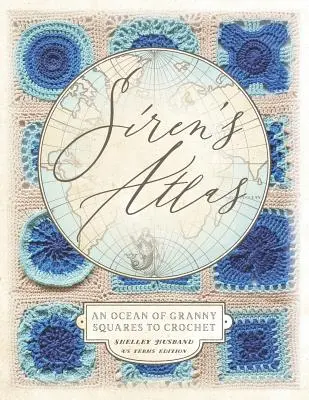 L'Atlas des Sirènes, édition américaine : Un océan de carrés Granny à crocheter - Siren's Atlas US Terms Edition: An Ocean of Granny Squares to Crochet
