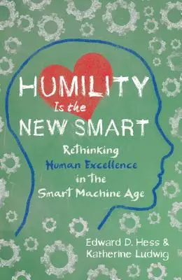 L'humilité est la nouvelle intelligence : Repenser l'excellence humaine à l'ère de la machine intelligente - Humility Is the New Smart: Rethinking Human Excellence in the Smart Machine Age