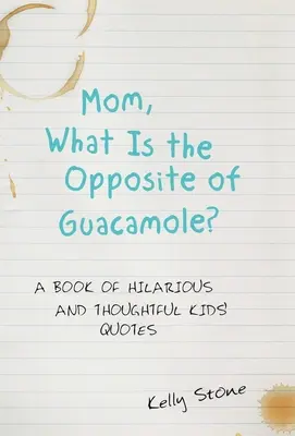 Maman, quel est le contraire du guacamole ? Un livre de citations hilarantes et réfléchies pour les enfants - Mom, What Is the Opposite of Guacamole?: A Book of Hilarious and Thoughtful Kids' Quotes