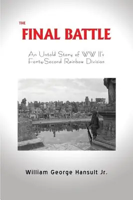 La bataille finale : L'histoire inédite de la quarante-deuxième division arc-en-ciel de la Seconde Guerre mondiale - The Final Battle: An Untold Story of WW II's Forty-Second Rainbow Division