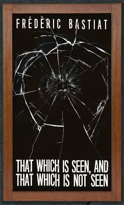 Ce que l'on voit et ce que l'on ne voit pas : Bastiat et la fenêtre brisée (1853) - That Which is Seen, and That Which is Not Seen: Bastiat and the Broken Window (1853)