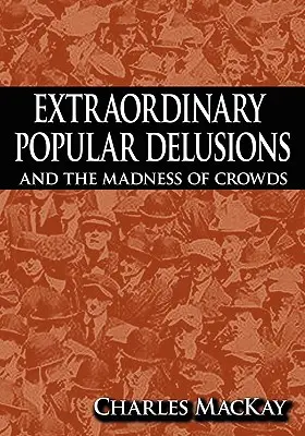 Les délires populaires extraordinaires et la folie des foules - Extraordinary Popular Delusions and the Madness of Crowds