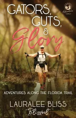 Gators, Guts, & Glory : Aventures le long de la piste de Floride - Gators, Guts, & Glory: Adventures Along the Florida Trail