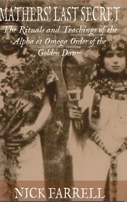 Le dernier secret de Mathers : les rituels et les enseignements de l'Alpha et de l'Oméga - Mathers Last Secret: The Rituals and Teachings of the Alpha et Omega