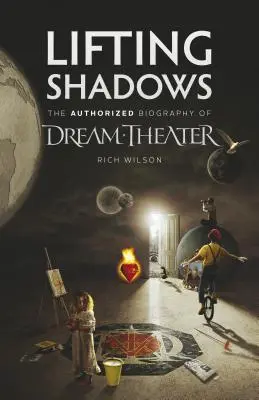 Lifting Shadows La biographie autorisée de Dream Theater - Lifting Shadows The Authorized Biography of Dream Theater