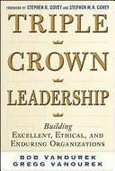 Triple Crown Leadership : Construire des organisations excellentes, éthiques et durables - Triple Crown Leadership: Building Excellent, Ethical, and Enduring Organizations