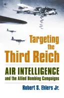 Cibler le Troisième Reich : Le renseignement aérien et les campagnes de bombardement alliées - Targeting the Third Reich: Air Intelligence and the Allied Bombing Campaigns