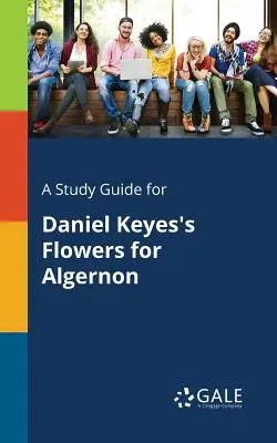Un guide d'étude pour Les fleurs pour Algernon de Daniel Keyes - A Study Guide for Daniel Keyes's Flowers for Algernon