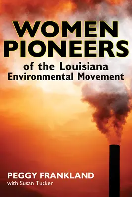 Les pionnières du mouvement écologiste de Louisiane - Women Pioneers of the Louisiana Environmental Movement
