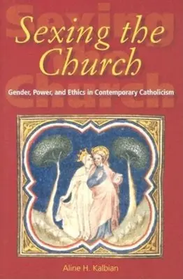 Sexer l'Église : Genre, pouvoir et éthique dans le catholicisme contemporain - Sexing the Church: Gender, Power, and Ethics in Contemporary Catholicism