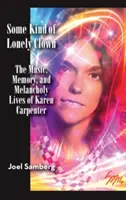 Une sorte de clown solitaire : La musique, la mémoire et la vie mélancolique de Karen Carpenter (Hardback) - Some Kind of Lonely Clown: The Music, Memory, and Melancholy Lives of Karen Carpenter (Hardback)