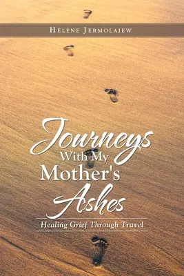 Voyages avec les cendres de ma mère : Guérir le deuil par le voyage - Journeys with My Mother's Ashes: Healing Grief Through Travel