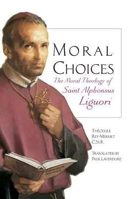 Les choix moraux : La théologie morale de saint Alphonse de Liguori - Moral Choices: The Moral Theology of St. Alphonsus Liguori