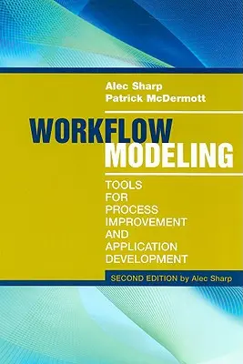 Modélisation du flux de travail : Outils pour l'amélioration des processus et le développement d'applications, deuxième édition - Workflow Modeling: Tools for Process Improvement and Application Development, Second Edition
