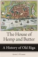 La maison du chanvre et du beurre : Une histoire du vieux Riga - The House of Hemp and Butter: A History of Old Riga