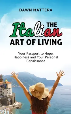 L'art de vivre à l'italienne : Votre passeport pour l'espoir, le bonheur et votre renaissance personnelle - The Italian Art of Living: Your Passport to Hope, Happiness and Your Personal Renaissance