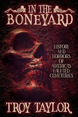 Dans le cimetière : Histoire et horreur des cimetières hantés d'Amérique - In the Boneyard: History and Horror of America's Haunted Cemeteries