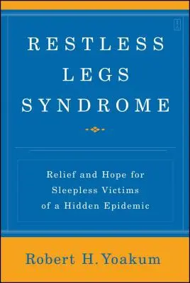 Le syndrome des jambes sans repos : Soulagement et espoir pour les victimes sans sommeil d'une épidémie cachée - Restless Legs Syndrome: Relief and Hope for Sleepless Victims of a Hidden Epidemic