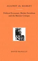 Contre le marché : L'économie politique, le socialisme de marché et la critique marxiste - Against the Market: Political Economy, Market Socialism & the Marxist Critique