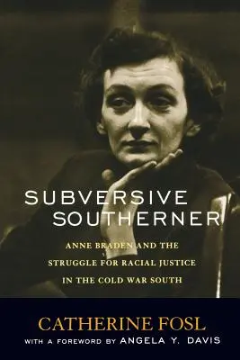 La Sudiste subversive : Anne Braden et la lutte pour la justice raciale dans le Sud de la guerre froide - Subversive Southerner: Anne Braden and the Struggle for Racial Justice in the Cold War South