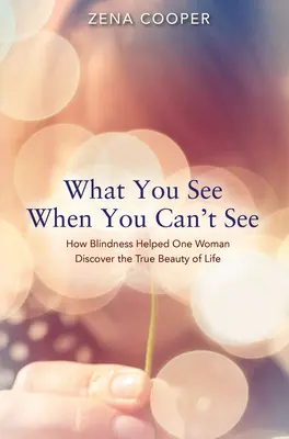 Ce que l'on voit quand on ne voit pas : Comment la cécité a aidé une femme à découvrir la vraie beauté de la vie - What You See When You Can't See: How Blindness Helped One Woman Discover the True Beauty of Life