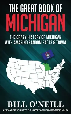 Le grand livre du Michigan : La folle histoire du Michigan avec des faits et des anecdotes étonnants. - The Great Book of Michigan: The Crazy History of Michigan with Amazing Random Facts & Trivia