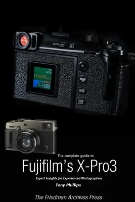 Le guide complet du X-Pro3 de Fujifilm (édition N&B) - The Complete Guide to Fujiflm's X-Pro3 (B&W Edition)