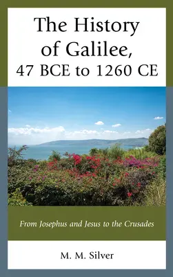 L'histoire de la Galilée, de 47 avant notre ère à 1260 de notre ère : De Josèphe et Jésus aux croisades - The History of Galilee, 47 BCE to 1260 CE: From Josephus and Jesus to the Crusades