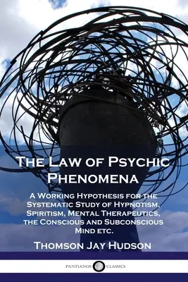 La loi des phénomènes psychiques : Une hypothèse de travail pour l'étude systématique de l'hypnotisme, du spiritisme, de la thérapeutique mentale, du conscient et du subconscient. - The Law of Psychic Phenomena: A Working Hypothesis for the Systematic Study of Hypnotism, Spiritism, Mental Therapeutics, the Conscious and Subconsc