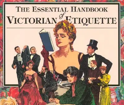 Le manuel essentiel de l'étiquette victorienne - The Essential Handbook of Victorian Etiquette