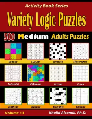 Puzzles logiques variés : 500 puzzles pour adultes de taille moyenne (Suguru, Futoshiki, Arrows, Mathrax, Hakyuu, Straights, Fillomino, Sudoku, Sutoreto, Skyscra - Variety Logic Puzzles: 500 Medium Adults Puzzles (Suguru, Futoshiki, Arrows, Mathrax, Hakyuu, Straights, Fillomino, Sudoku, Sutoreto, Skyscra