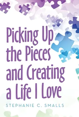 Ramasser les morceaux et créer une vie que j'aime - Picking up the Pieces and Creating a Life I Love