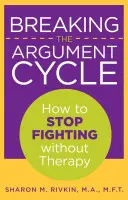 Briser le cycle de l'argumentation : Comment arrêter de se disputer sans thérapie - Breaking the Argument Cycle: How To Stop Fighting Without Therapy