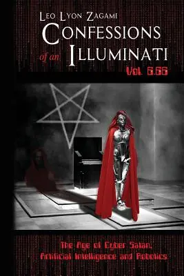 Confessions d'un Illuminati Tome 6.66 : L'ère du cyber-satan, de l'intelligence artificielle et de la robotique - Confessions of an Illuminati Vol. 6.66: The Age of Cyber Satan, Artificial Intelligence, and Robotics