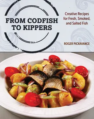 De la morue aux kippers : Recettes créatives pour le poisson frais, fumé et salé - From Codfish to Kippers: Creative Recipes for Fresh, Smoked and Salted Fish