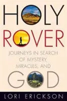 Holy Rover : Voyages à la recherche du mystère, des miracles et de Dieu - Holy Rover: Journeys in Search of Mystery, Miracles, and God